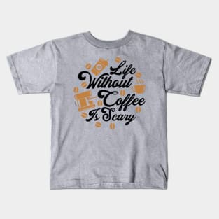 Life without Coffee is Scary Kids T-Shirt